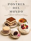 POSTRES DEL MUNDO: 50 Recetas Tradicionales de Europa, América, Asia, África y Oceanía para Descubrir los Postres Más Famosos del Mundo