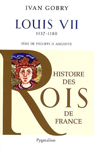 Louis VII: Père de Philippe II Auguste, 1137-1180