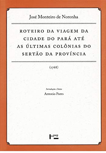 Roteiro da Viagem da Cidade do Pará Até as Últimas Colônias do Sertão da Província. 1768 - Coleção Documenta Uspiana
