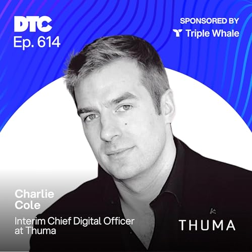 Ep 614: Creative Is the New Conversion, Not Just Targeting -- Charlie Cole, Thuma