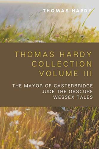 Thomas Hardy Collection Volume III: The Mayor of Casterbridge, Jude the Obscure, Wessex Tales