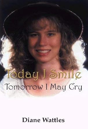 Today I Smile: Tomorrow I May Cry: Wattles, Diane: 9781588519436: Books