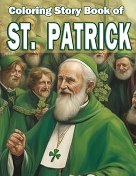 Coloring Story Book of St. Patrick: Discover the Legendary Life of St. Patrick: Explore the legend behind the Saint of Ireland while having fun coloring