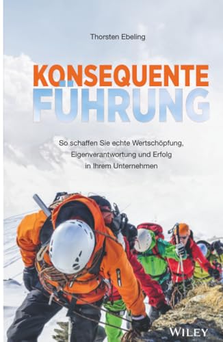 Konsequente Führung: So schaffen Sie echte Wertschöpfung, Eigenverantwortung und Erfolg in Ihrem Unternehmen