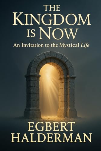 The Kingdom is Now: An Invitation to the Mystical Life
