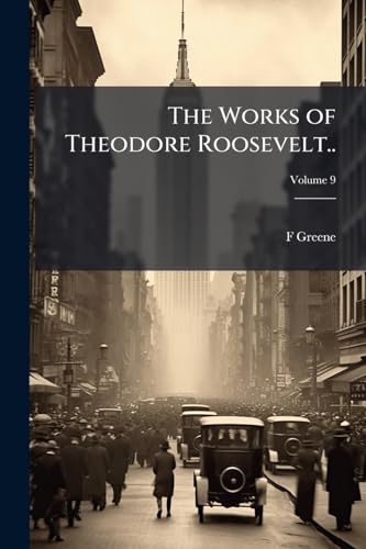 The Works of Theodore Roosevelt..; Volume 9