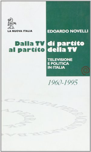  Dalla Tv di partito al partito della Tv. Televisione e politica in Italia: 1960-1995