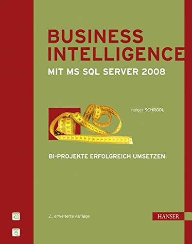 Business Intelligence mit Microsoft SQL Server 2008: BI-Projekte erfolgreich umsetzen Business Intelligence mit Microsoft SQL Server 2008: BI-Projekte erfolgreich umsetzen