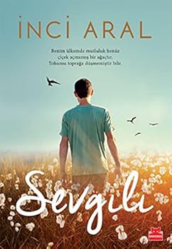 Sevgili: Benim ülkemde mutluluk henüz çiçek açmamis bir agaçtir. Tohumu topraga düsmemistir bile. (Turkish Edition)