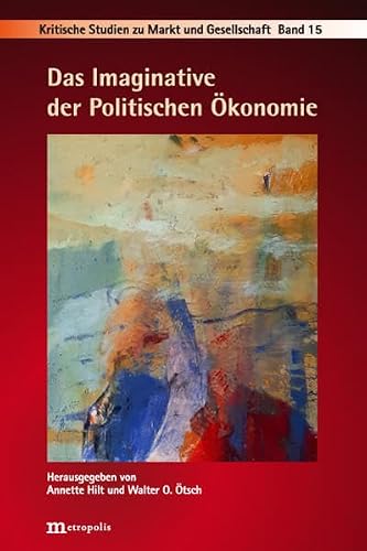 Das Imaginative der Politischen Ökonomie (Kritische Studien zu Markt und Gesellschaft)