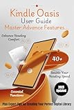 AN IN-DEPTH USER GUIDE FOR THE KINDLE OASIS: Discover 40+ Essential Functions, Enhance Reading Comfort, Double Your Reading Speed & Master Advanced Features ... the Digital Reading Frontier Book 3)