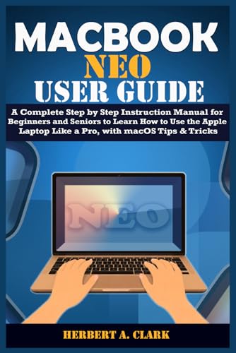 MACBOOK NEO USER GUIDE: A Complete Step by Step Instruction Manual for Beginners and Seniors to Learn How to Use the Apple Laptop Like a Pro, with macOS Tips & Tricks (Clark's Smart Device Manuals)
