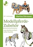  Modellpferde-Zubehör: zum Spielen einfach selber basteln, Teil 1 (Modellpferde-Zubehör einfach selber basteln)