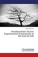 Frankenstein's Grave: Experimental Treatments at the End of Life 3659358908 Book Cover