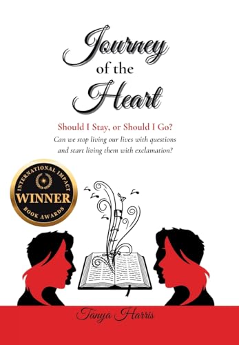 Journey of the Heart Should I Stay, or Should I Go?: Can we stop living our lives with questions and start living them with exclamation?