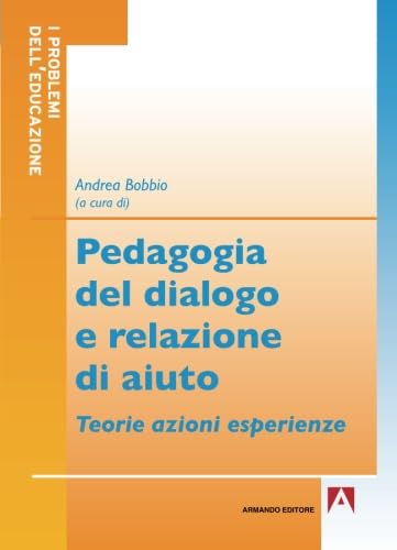 Pedagogia del dialogo e relazione d'aiuto. Teorie azioni esperienze