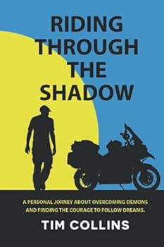 Paperback Riding Through The Shadow: A personal journey about overcoming demons and finding the courage to follow dreams. Book