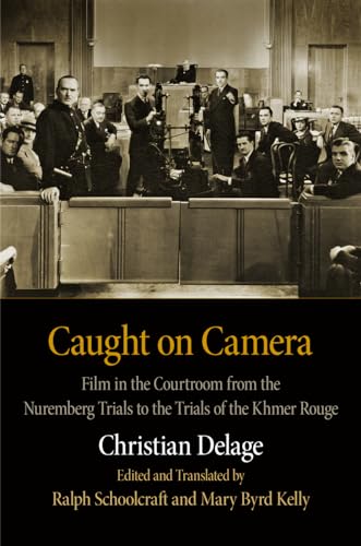 Caught on Camera: Film in the Courtroom from the Nuremberg Trials to the Trials of the Khmer Rouge (Critical Authors and Issues)