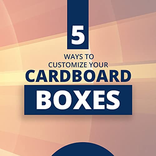 5 Ways to Customize Your Cardboard Boxes