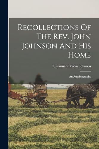 Recollections Of The Rev. John Johnson And His Home: An Autobiography