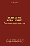 La tentation de ralliement: Être catholique en démocratie
