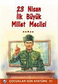 23 Nisan , Ilk Buyuk Millet Meclisi - Cocuklar Icin Ataturk