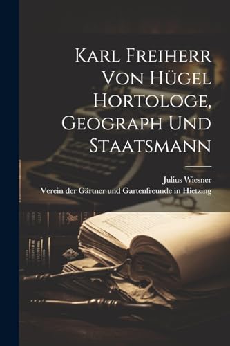 Karl Freiherr von Hügel Hortologe, Geograph und Staatsmann (German Edition)
