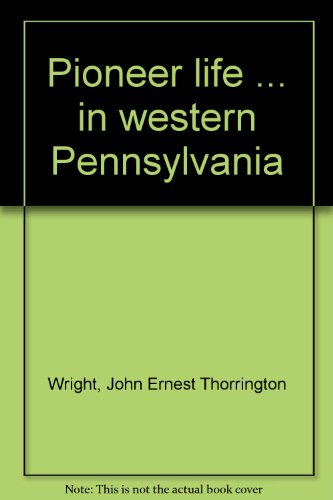 Pioneer life ... in western Pennsylvania B0006AOWHG Book Cover