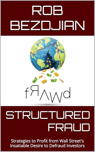 STRUCTURED FRAUD: Strategies to Profit from Wall Street's Insatiable Desire to Defraud Investors