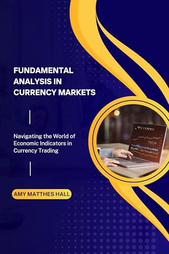 Fundamental Analysis in Currency Markets: Navigating the World of Economic Indicators in Currency...