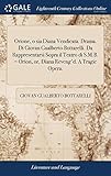  Orione, o sia Diana Vendicata. Drama. Di Giovan Gualberto Bottarelli. Da Rappresentarsi Sopra il Teatro di S.M.B. = Orion, or, Diana Reveng\'d. A Tragic Opera.