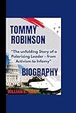 TOMMY ROBINSON BIOGRAPHY: “The unfolding Story of a Polarizing Leader - from Activism to Infamy”