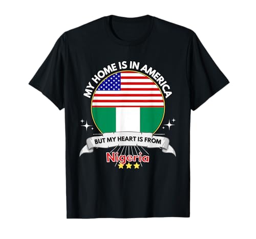 My Home is in America But My Heart is from Nigeria T-Shirt