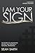 I Am Your Sign: The Secret to Unleashing Revival and Igniting a National Awakening