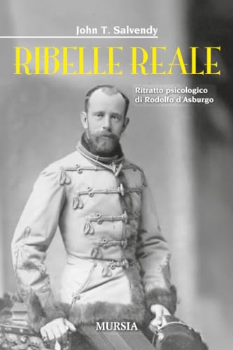 Ribelle reale: Ritratto psicologico di Rodolfo d’Asburgo