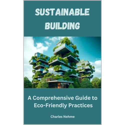 Sustainable Building: A Comprehensive Guide to Eco-Friendly Practices Audiolibro Por Charles Nehme arte de portada