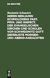 Herrn Benjamin Schmolckens Past. Prim. und Inspect. der Evangelischen Kirchen und Schulen vor Schweidnitz Gott geheiligte Morgen- und Abend-Andachten: ... beygefügten Wetter-Gebeten (Latin Edition)