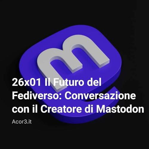 26&times;01 Il Futuro del Fediverso: Conversazione con il Creatore di Mastodon