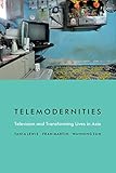 Telemodernities: Television and Transforming Lives in Asia (Console-ing Passions)