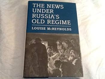 The News Under Russia's Old Regime: The Development of a Mass-Circulation Press