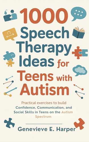 1000 Speech Therapy Ideas for Teens with Autism : Practical Exercises to Build Confidence, Communication, and Social Skills in Teens on the Autism Spectrum (English Edition)