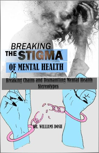 BREAKING THE STIGMA OF MENTAL HEALTH: Breaking Chains and Dismantling Mental Health Stereotypes