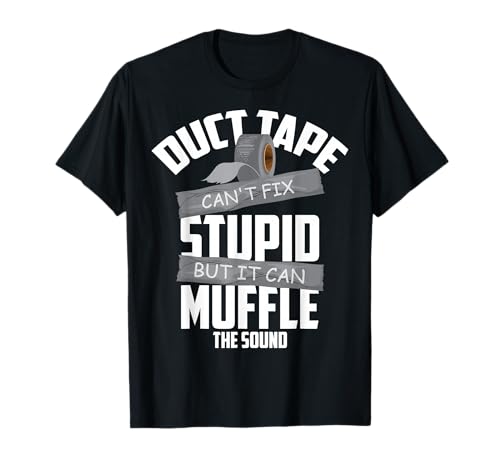 Duct Tape Can't Fix Stupid But It Can Muffle The Sound Gift T-Shirt