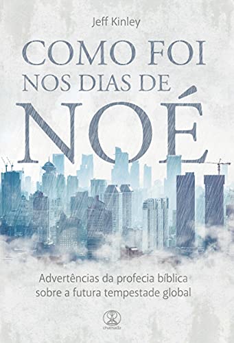 Como foi nos dias de Noé: Advertências da profecia bíblica sobre a futura tempestade global (Portuguese Edition)
