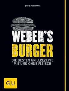 Weber's Burger: Die besten Grillrezepte mit und ohne Fleisch (Weber's Grillen)