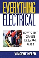 Everything Electrical How To Test Circuits Like A Pro Part 1 1982931477 Book Cover