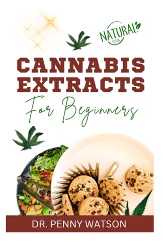 CANNABIS EXTRACTS FOR BEGINNERS: Easy Recipes for Making Medicinal Marijuana at Home