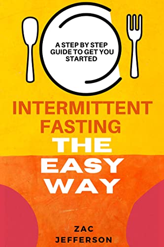 Intermittent Fasting The Easy Way: A No-Nonsense , Step by Step Guide to Get you started