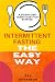Intermittent Fasting The Easy Way: A No-Nonsense , Step by Step Guide to Uncover the Secret to Weight Loss, a Leaner Body, and a Better Mind