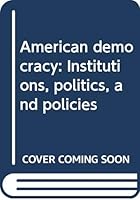 American Democracy: Institutions, Politics, and Policies 0060435828 Book Cover